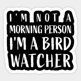 I'm not a morning person, I'm a bird watcher - Funny Bird Sticker